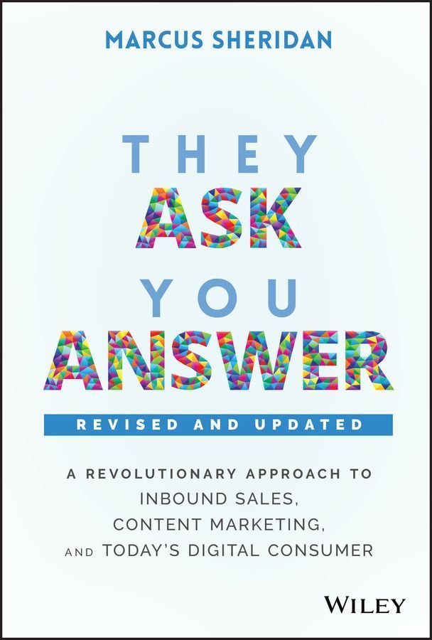 They Ask, You Answer - A Revolutionary Approach to Inbound Sales, Content Marketing, and Today's Digital Consumer, Revised & Updated