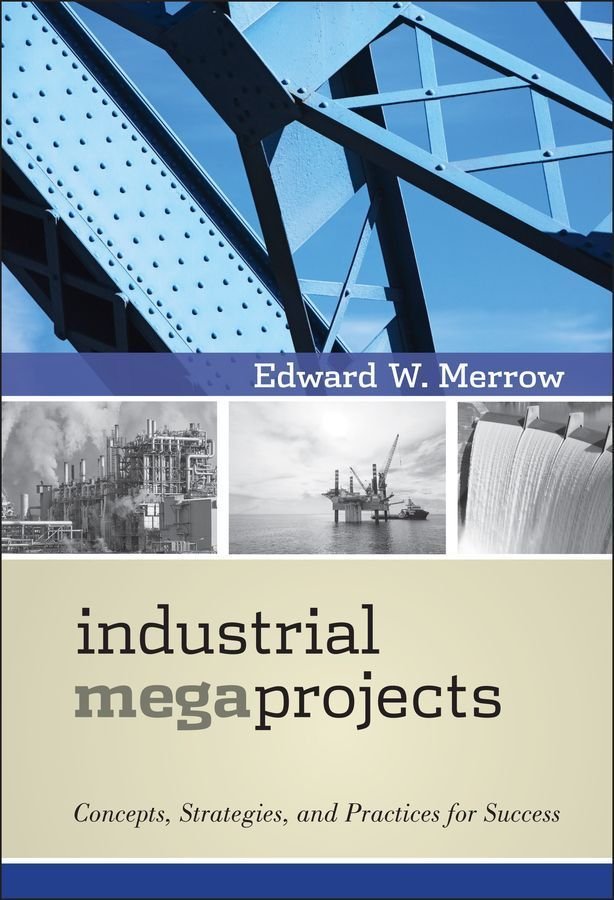 Industrial Megaprojects - Concepts, Strategies, and Practices for Success