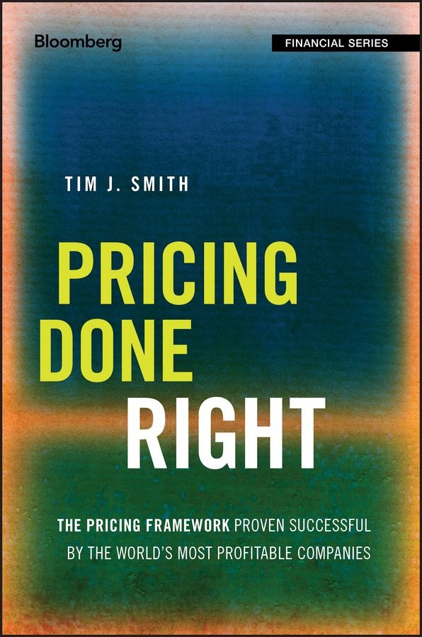 Pricing Done Right - The Pricing Framework Proven Successful by the World`s Most Profitable Companies