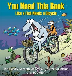 You Need This Book Like a Fish Needs a Bicycle by Jim Toomey