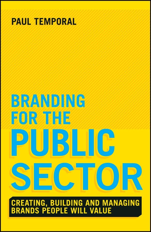 Branding for the Public Sector - Creating, Building and Managing Brands People Will Value