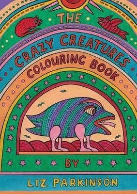Download Buy The Crazy Creatures Colouring Book By Liz Parkinson With Free Delivery Wordery Com