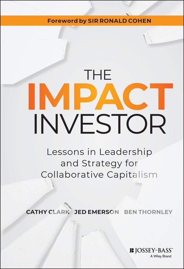 The Impact Investor - Lessons in Leadership and Strategy for Collaborative Capitalism