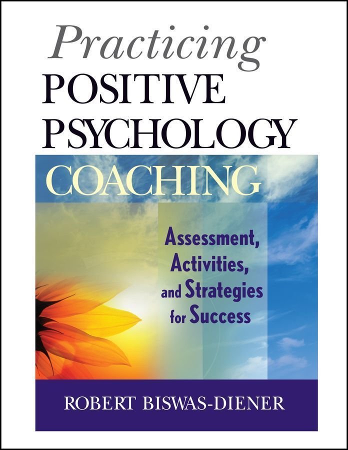 Practicing Positive Psychology Coaching - Assessment, Activities, and Strategies for Success