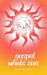 Gospel of a Whole Sun by Katerina Jeng