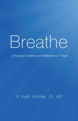 Buy Breathe: A Physician's Stories and Reflections on Prayer by McAfee ...