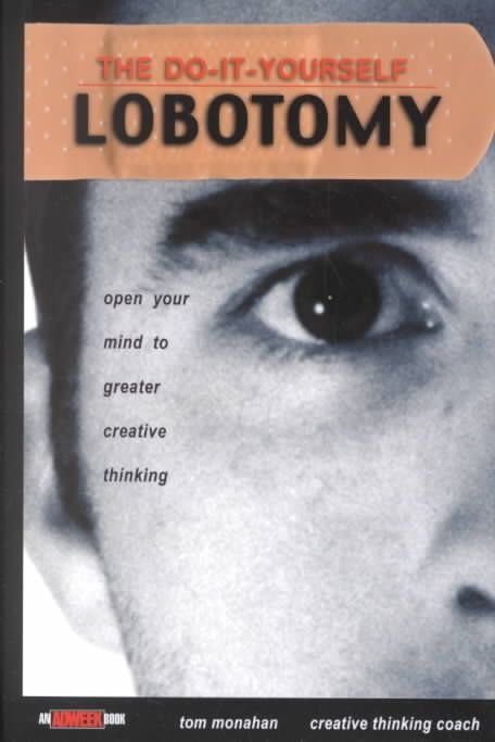 The Do-It-Yourself Lobotomy - Open Your Mind to Greater Creative Thinking