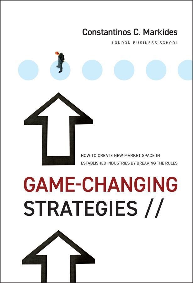 Game-Changing Strategies - How to Create New Market Space in Established Industries by Breaking the Rules