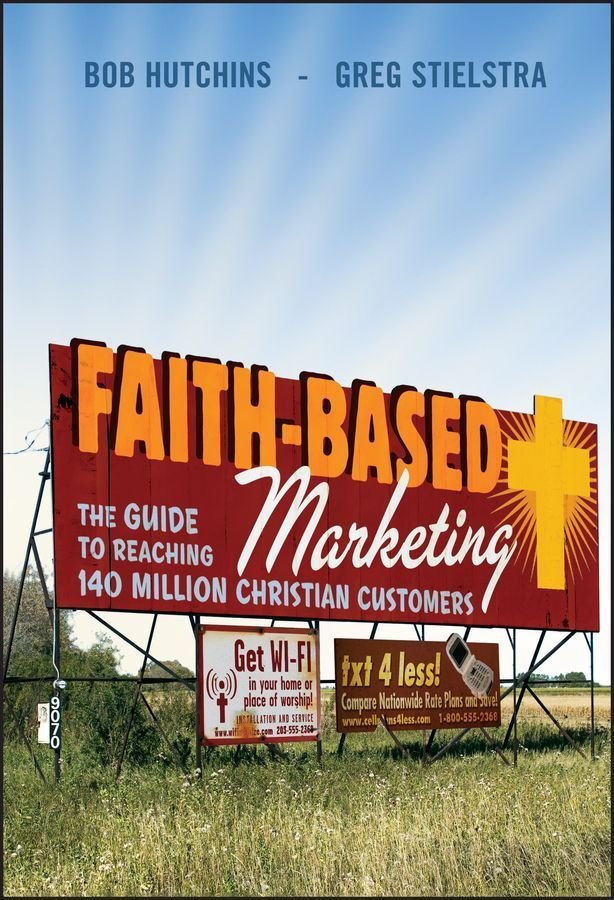 Faith-Based Marketing - The Guide to Reaching 140 Million Christian Consumers