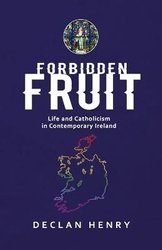 FORBIDDEN FRUIT - Life and Catholicism in Contemporary Ireland by Declan Henry