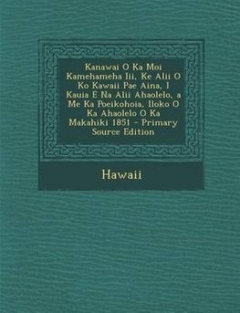 Buy Kanawai O Ka Moi Kamehameha III, Ke Alii O Ko Kawaii Pae Aina, I ...