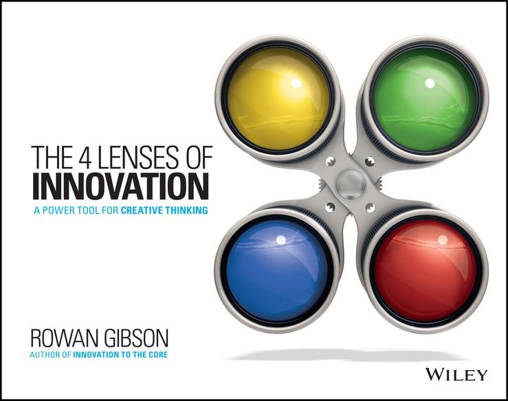 The Four Lenses of Innovation - Seize New Growth Opportunities, Create New Markets, and Transform Your Industry