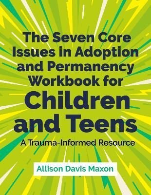 Seven Core Issues in Adoption and Permanency Workbook for Children and Teens by Allison Davis Maxon