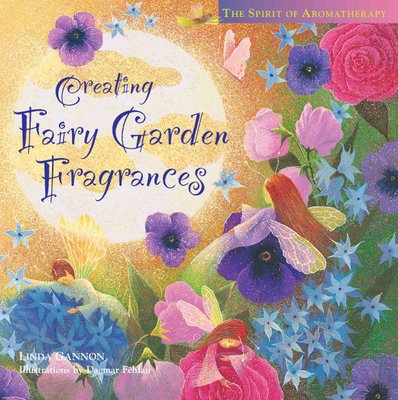 Creating Fairy Garden Fragrances by Linda Gannon and Dagmar Fehlau