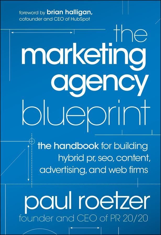 The Marketing Agency Blueprint - The Handbook for Building Hybrid PR, SEO, Content, Advertising, and Web Firms