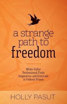 A Strange Path to Freedom WhiteCollar Professional Finds Inspiration and Gratitude in Federal Prison