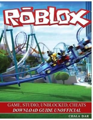 Buy Roblox Game Studio Unblocked Cheats Download Guide Unofficial By Chala Dar With Free Delivery Wordery Com - roblox cheats downloads free