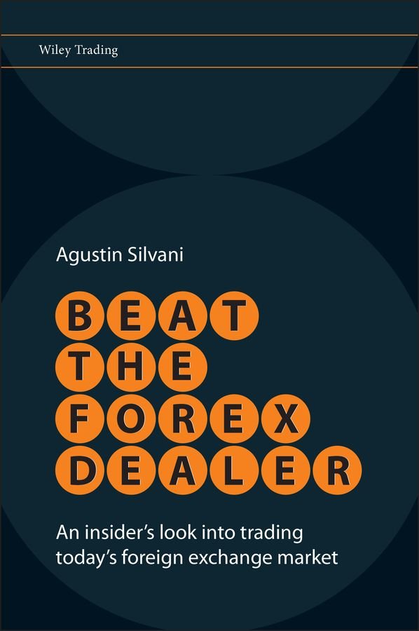 Beat the Forex Dealer - An Insider's Look into Trading Today's Foreign Exchange Market