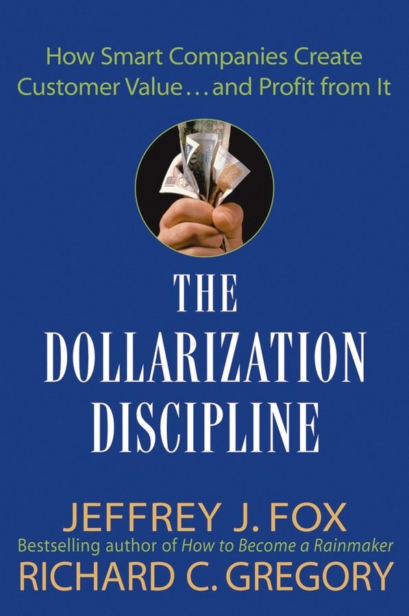 The Dollarization Discipline - How Smart Companies Create Customer Value... and Profit From it