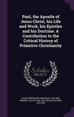 paul, the apostle of jesus christ, his life and work, his epistles and his doctrine. a contribution to the critical history of primitive christianity