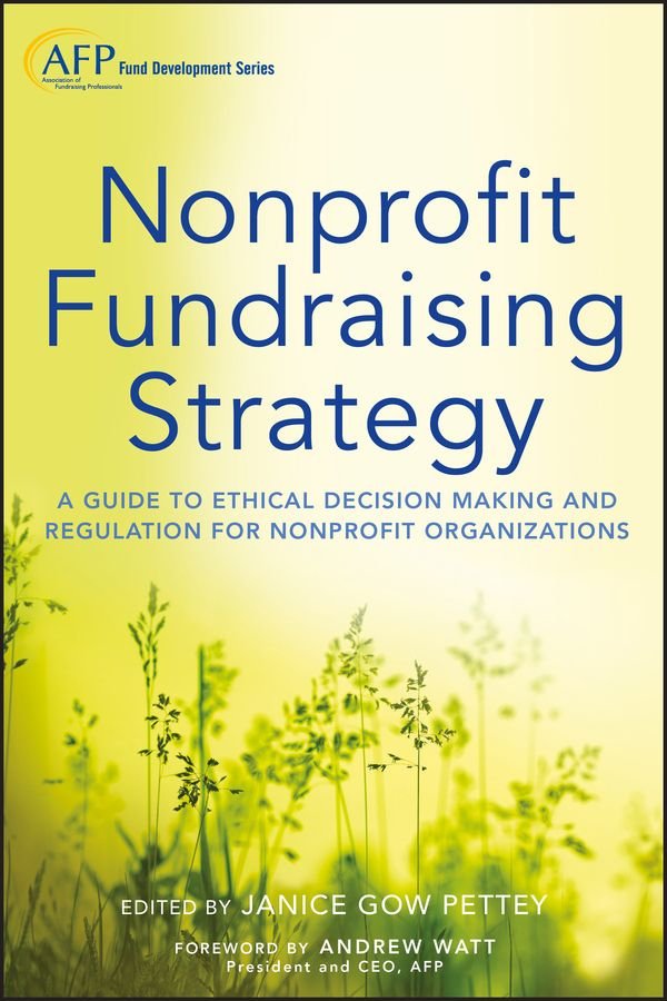 Nonprofit Fundraising Strategy - A Guide to Ethica l Decision Making and Regulation for Nonprofit Organizations (AFP Fund Development Series)