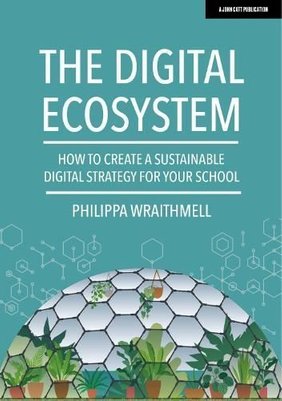 Digital Ecosystem: How to create a sustainable digital strategy for your school by Philippa Wraithmell