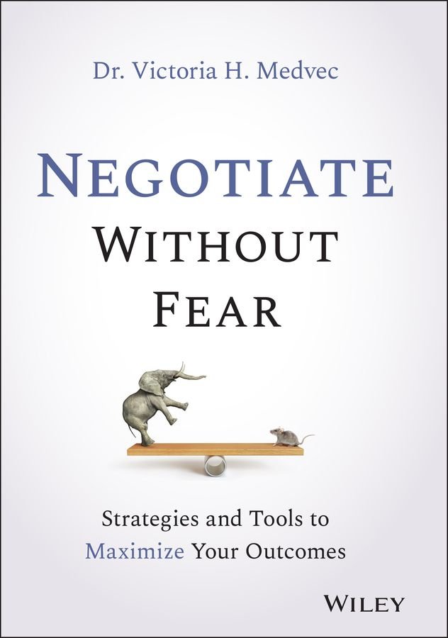 Negotiate Without Fear - Strategies and Tools to Maximize Your Outcomes