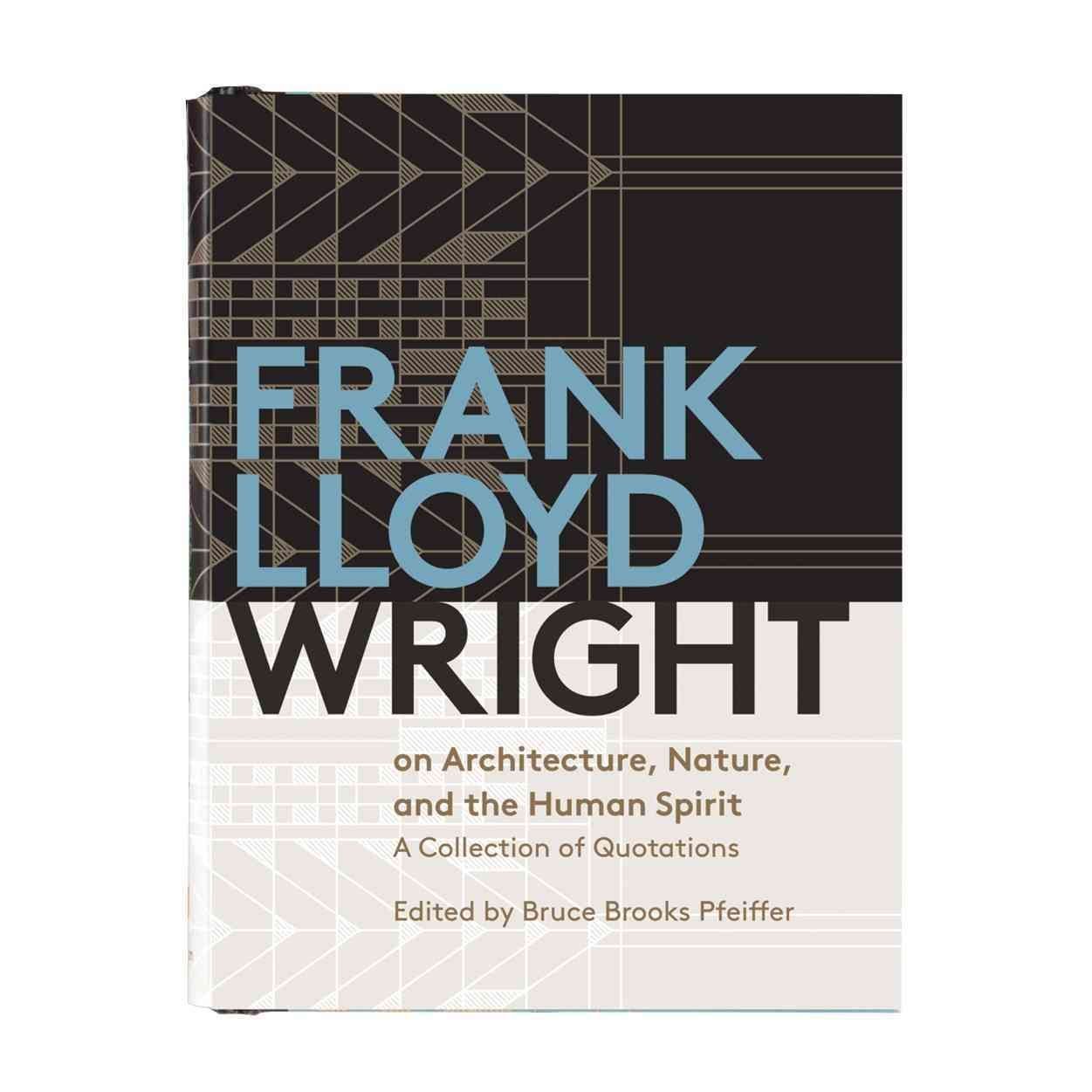 Frank Lloyd Wright On Architecture, Nature, And the Human Spirit