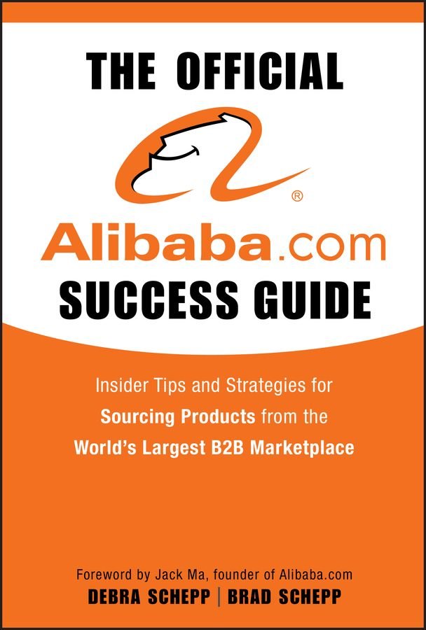 The Official Alibaba.com Success Guide - Insider Tips and Strategies for Sourcing Products from the World's Largest B2B Marketplace