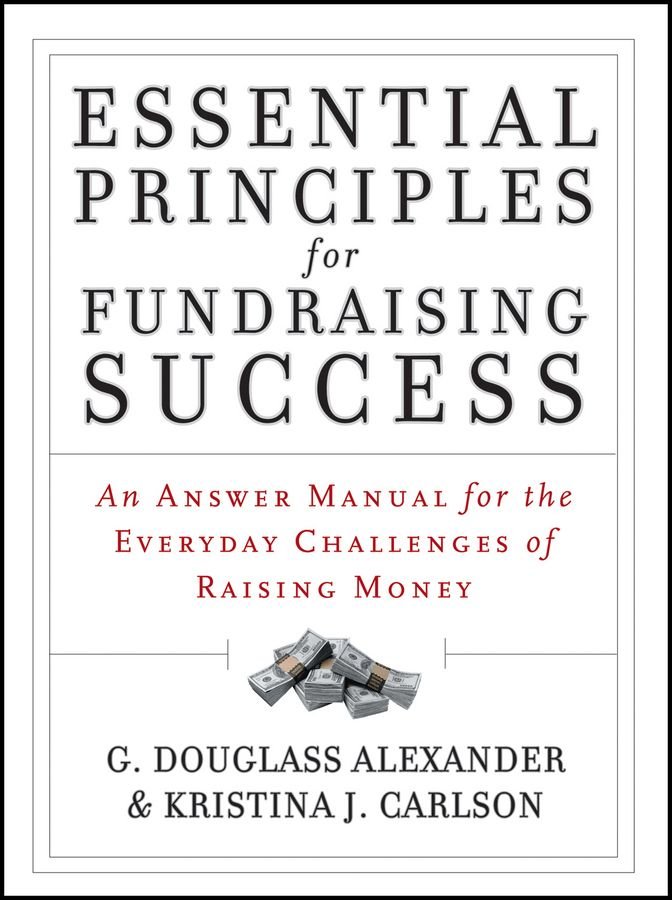 Essential Principles for Fundraising Success - An Answer Manual for the Everyday Challenges of Raising Money
