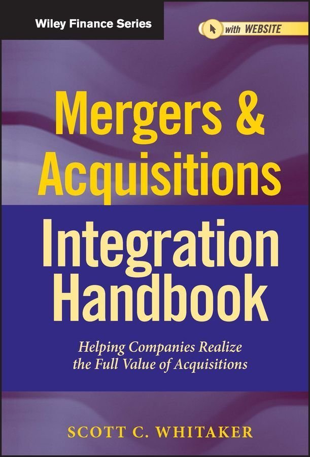 Mergers and Acquisitions Integration Handbook - Helping Companies Realize The Full Value of Acquisitions, and Website