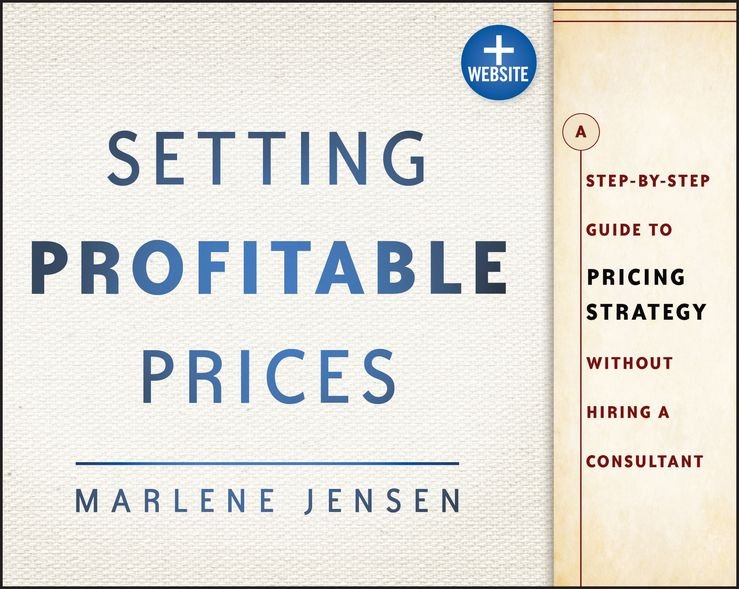 Setting Profitable Prices + Website - A Step-by-St ep Guide to Pricing Strategy--Without Hiring a Consultant