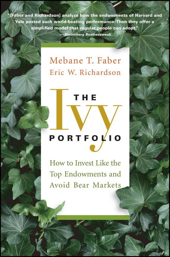 The Ivy Portfolio - How to Invest Like the Top Endowments and Avoid Bear Markets