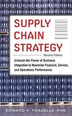 Supply Chain Strategy, Second Edition: Unleash the Power of Business Integration to Maximize Financial, Service, and Operations Performance