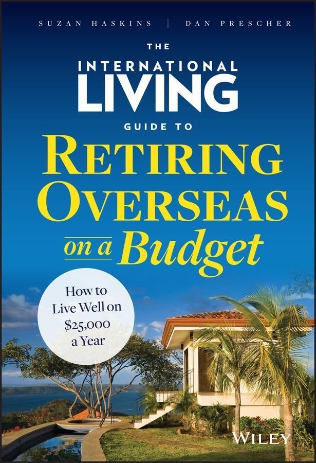 The International Living Guide to Retiring Overseas on a Budget - How to Live Well on GBP25,000 a Year