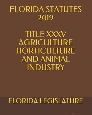 Buy Florida Statutes 2019 Title XXXV Agriculture Horticulture And ...