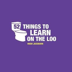 52 Things to Learn on the Loo by Hugh Jassburn