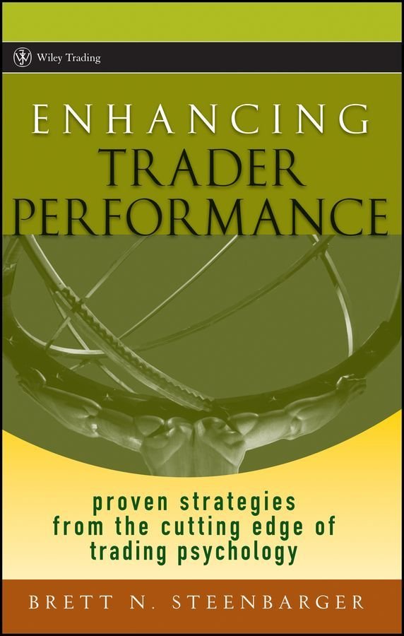 Enhancing Trader Performance - Proven Strategies From the Cutting Edge of Trading Psychology