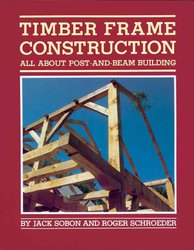 Timber Frame Construction by Jack A. Sobon