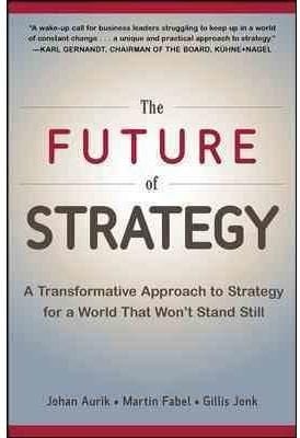 The Future of Strategy: A Transformative Approach to Strategy for a World That Won't Stand Still