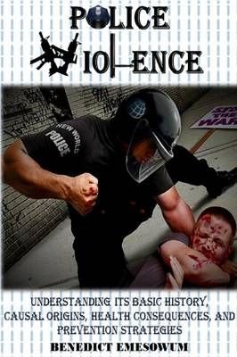 Police Violence: Understanding its Basic History, Causal Origins, Health Consequences, and Prevention Strategies