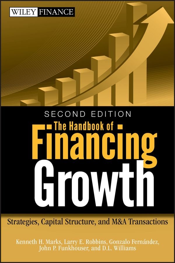 The Handbook of Financing Growth 2e - Strategies, Capital Structure, and M&A Transactions