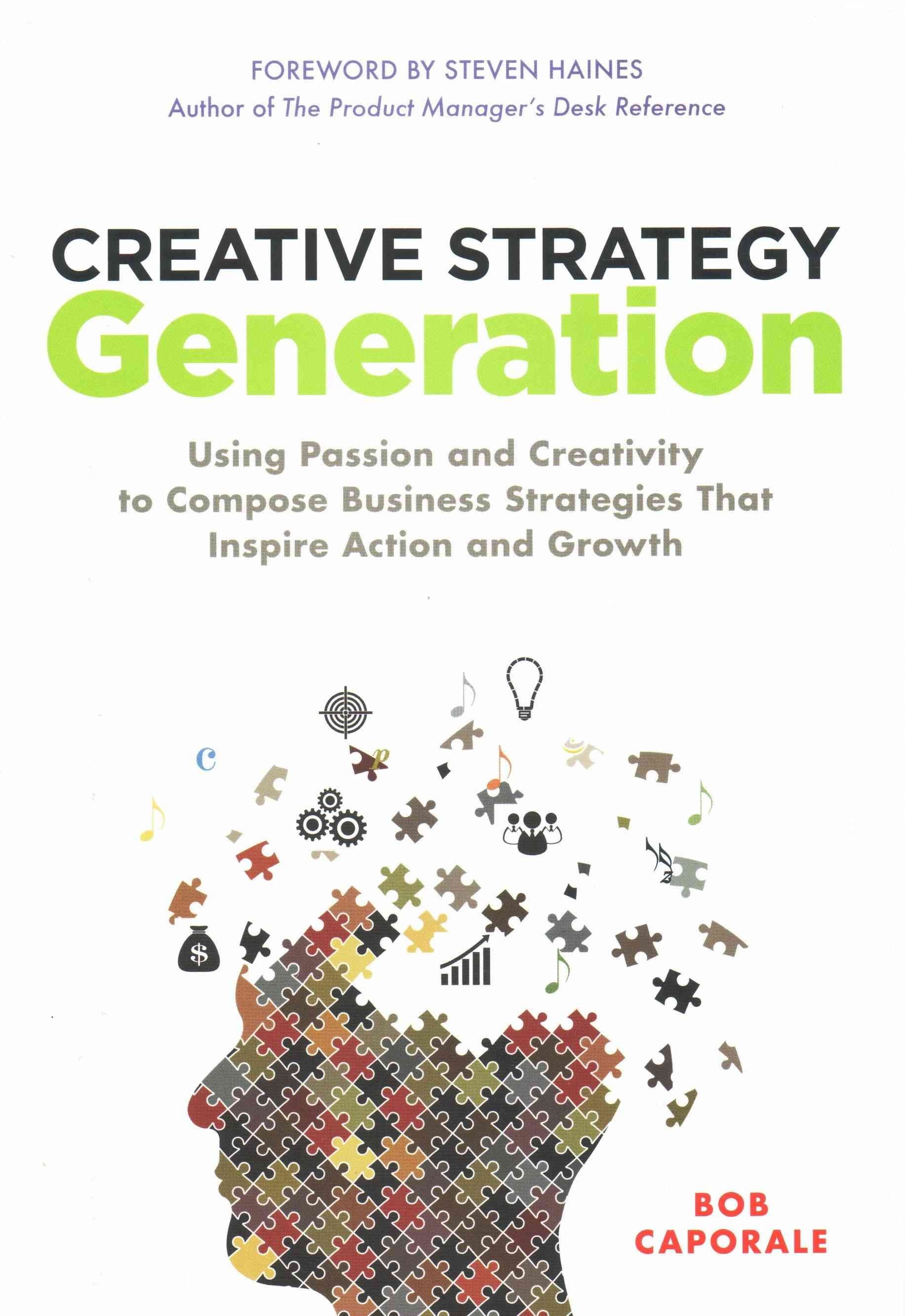 Creative Strategy Generation: Using Passion and Creativity to Compose Business Strategies That Inspire Action and Growth