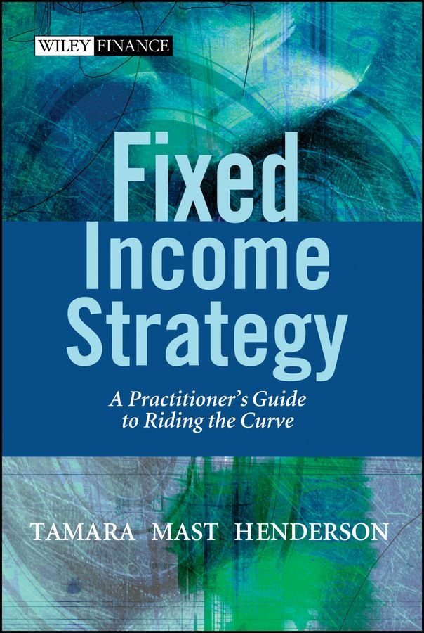 Fixed Income Strategy - A Practitioner's Guide to Riding the Curve