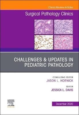 Challenges & Updates in Pediatric Pathology, An Issue of Surgical Pathology Clinics: Volume 13-4