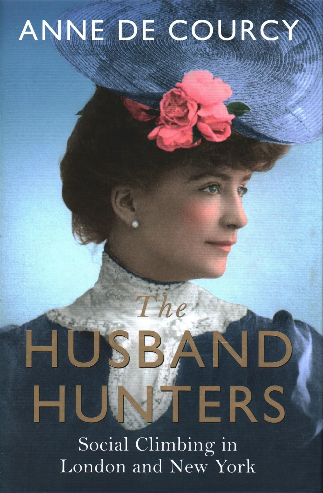 Social Climbing in London and New York by de Courcy The Husband Hunters Anne 