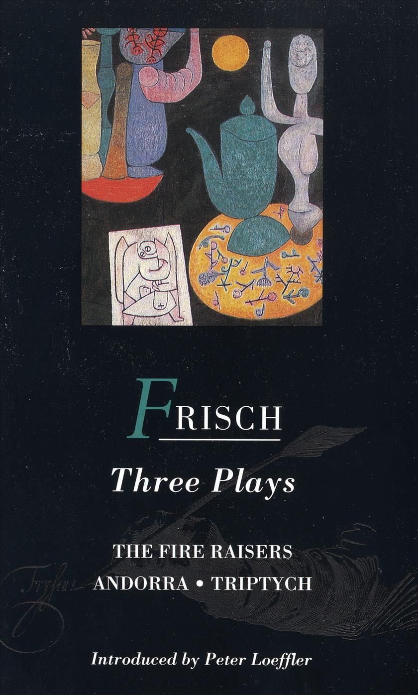 Frisch Three Plays: Fire Raisers, Andorra, Triptych