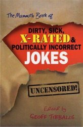 Mammoth Book of Dirty, Sick, X-Rated and Politically Incorrect Jokes by Geoff Tibballs