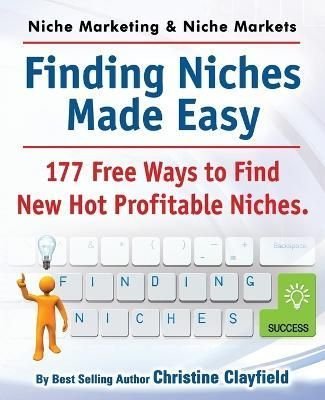 Niche Marketing Ideas & Niche Markets. Finding Niches Made Easy. 177 Free Ways to Find Hot New Profitable Niches