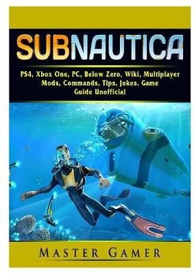 Buy Subnautica Ps4 Xbox One Pc Below Zero Wiki Multiplayer Mods Commands Tips Jokes Game Guide Unofficial By Master Gamer With Free Delivery Wordery Com